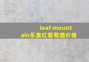 leaf mountain乐美红葡萄酒价格